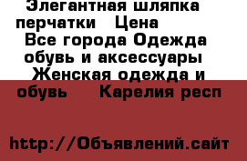 Элегантная шляпка   перчатки › Цена ­ 2 000 - Все города Одежда, обувь и аксессуары » Женская одежда и обувь   . Карелия респ.